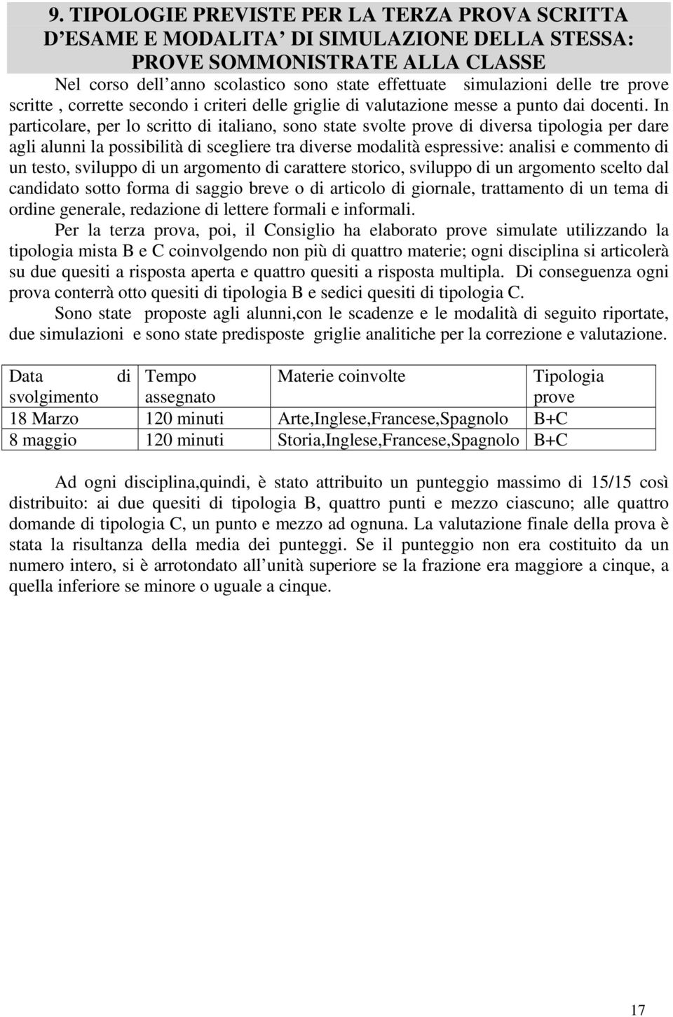 In particolare, per lo scritto di italiano, sono state svolte prove di diversa tipologia per dare agli alunni la possibilità di scegliere tra diverse modalità espressive: analisi e commento di un