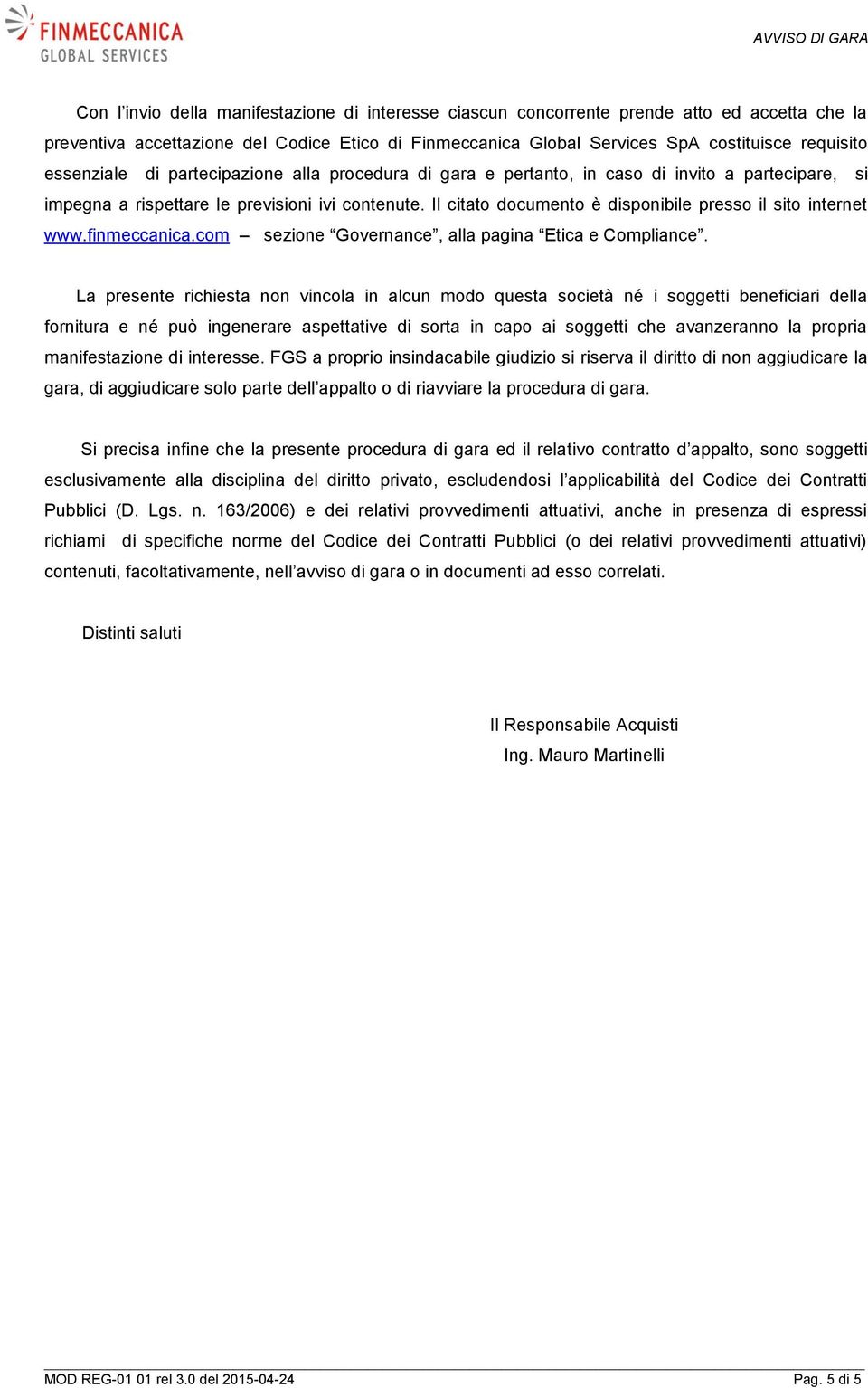 Il citato documento è disponibile presso il sito internet www.finmeccanica.com sezione Governance, alla pagina Etica e Compliance.