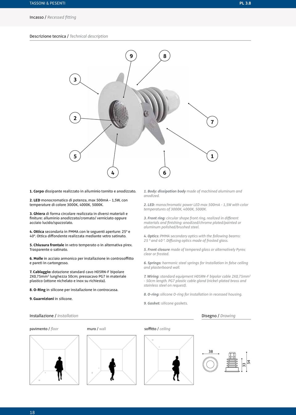 Ottica secondaria in PMMA con le seguenti aperture: 25 e 40. Ottica diffondente realizzata mediante vetro satinato. 5. Chiusura frontale in vetro temperato o in alternativa pirex.