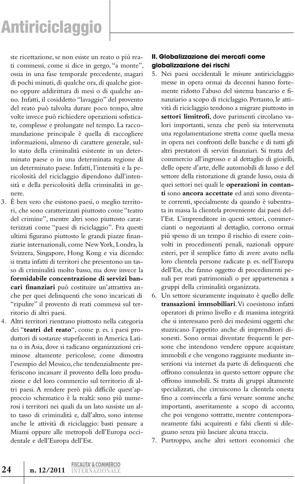 Infatti, il cosiddetto lavaggio del provento del reato può talvolta durare poco tempo, altre volte invece può richiedere operazioni sofisticate, complesse e prolungate nel tempo.