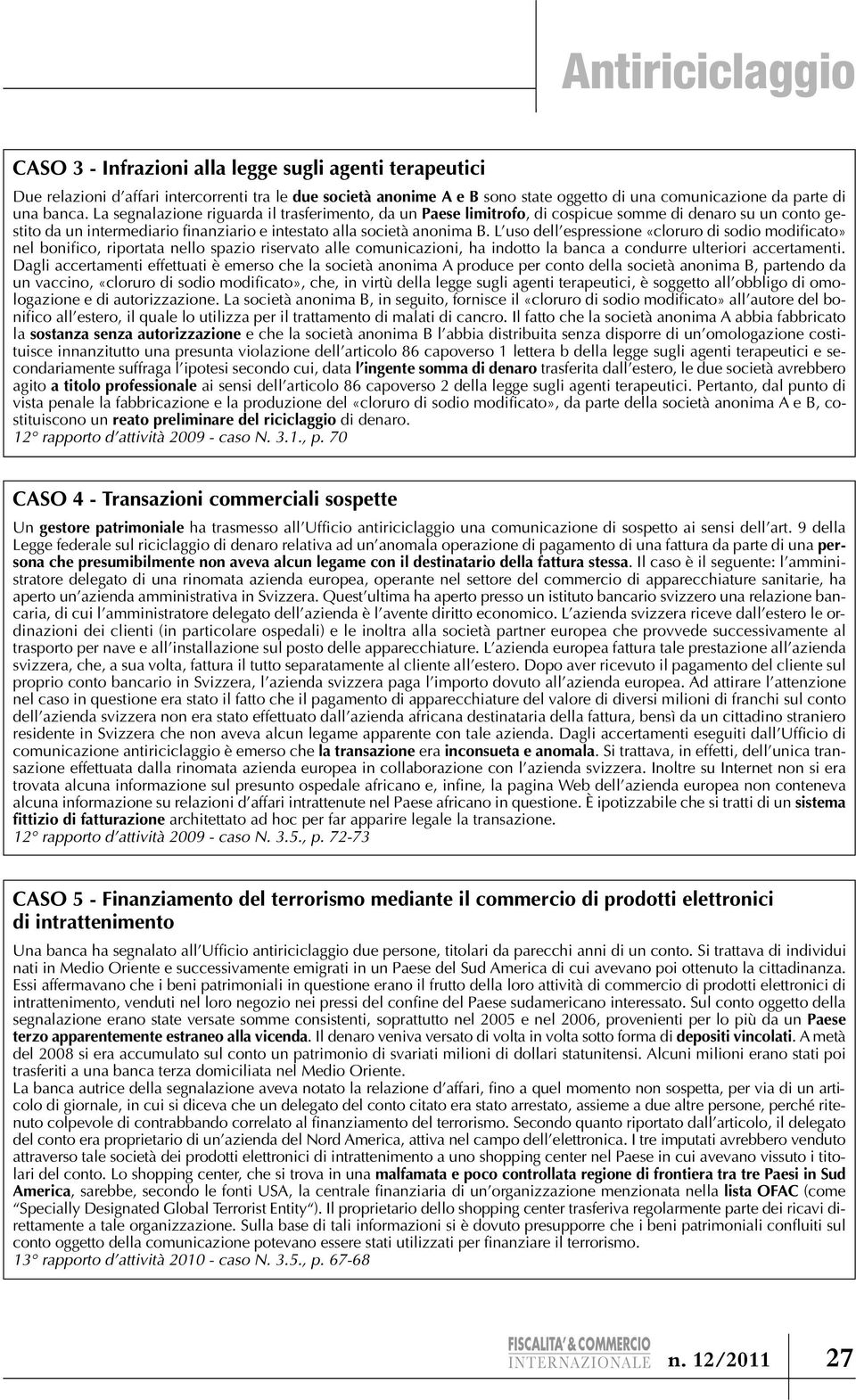 L uso dell espressione «cloruro di sodio modificato» nel bonifico, riportata nello spazio riservato alle comunicazioni, ha indotto la banca a condurre ulteriori accertamenti.