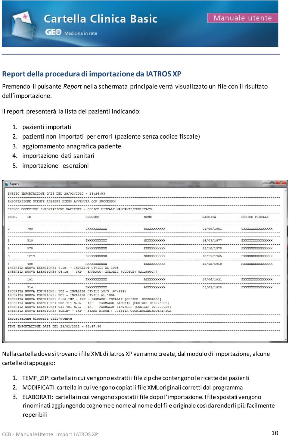 importazione dati sanitari 5. importazione esenzioni Nella cartella dove si trovano i file XML di Iatros XP verranno create, dal modulo di importazione, alcune cartelle di appoggio: 1.