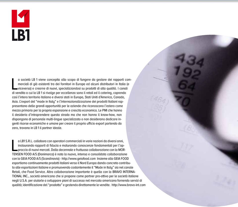 I canali di vendita a cui la LB 1 si rivolge per eccellenza sono il retail ed il catering, coprendo così l intero territorio italiano e diversi stati in Europa, Stati Uniti d America, Canada, Asia.