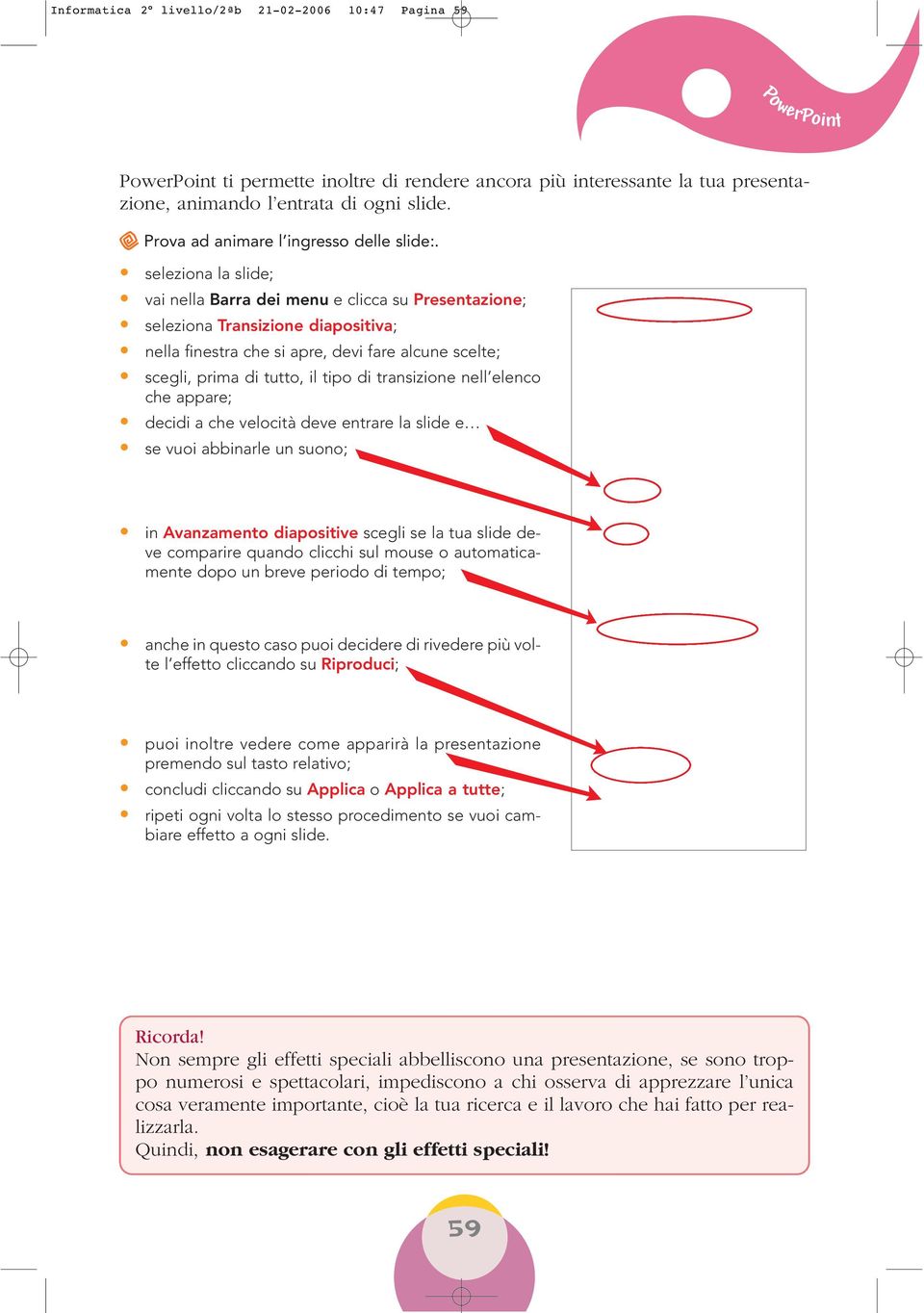 seleziona la slide; vai nella Barra dei menu e clicca su Presentazione; seleziona Transizione diapositiva; nella finestra che si apre, devi fare alcune scelte; scegli, prima di tutto, il tipo di