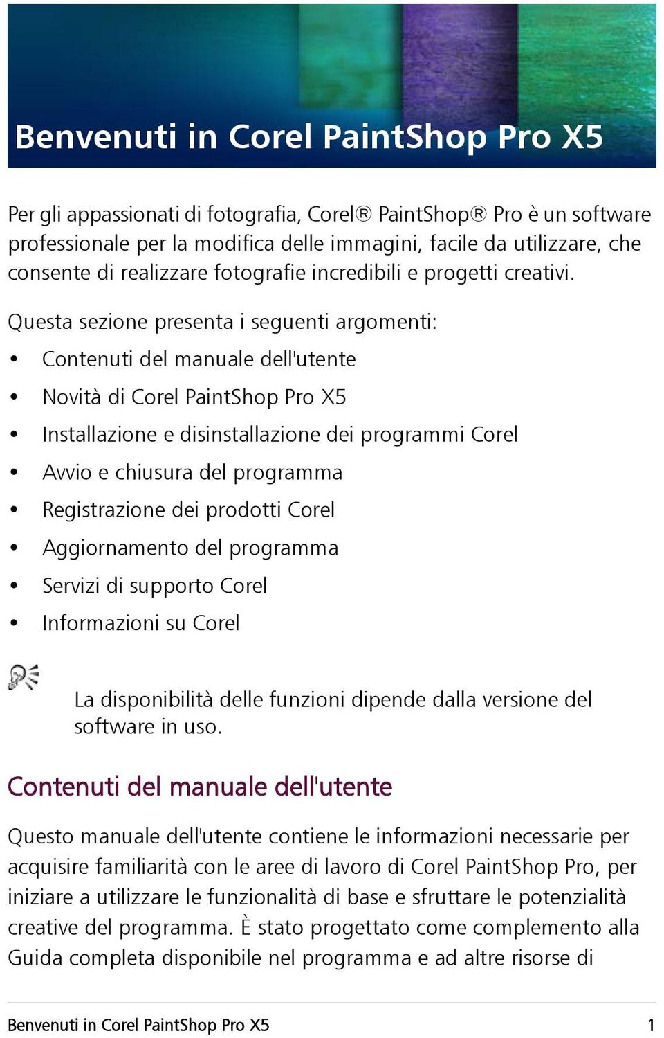 Questa sezione presenta i seguenti argomenti: Contenuti del manuale dell'utente Novità di Corel PaintShop Pro X5 Installazione e disinstallazione dei programmi Corel Avvio e chiusura del programma