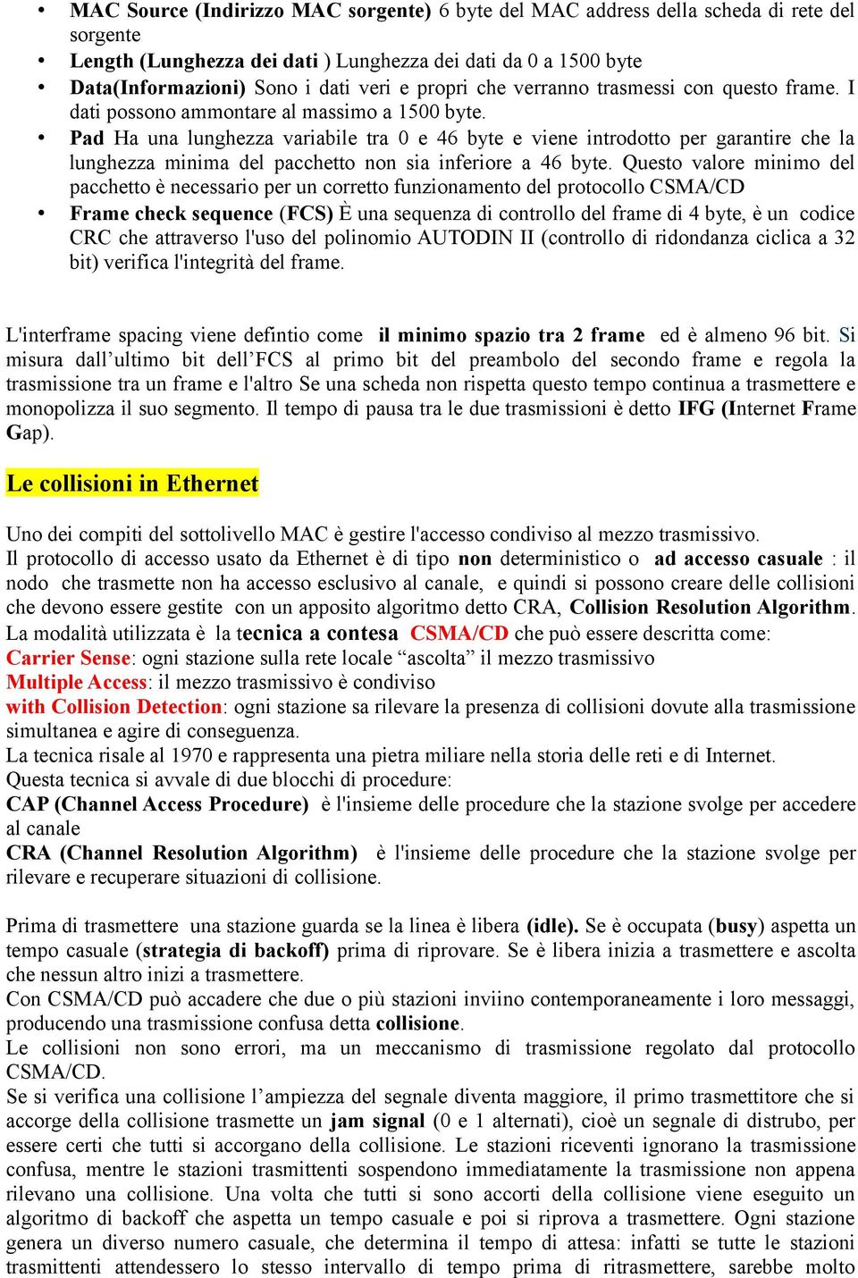 Pad Ha una lunghezza variabile tra 0 e 46 byte e viene introdotto per garantire che la lunghezza minima del pacchetto non sia inferiore a 46 byte.