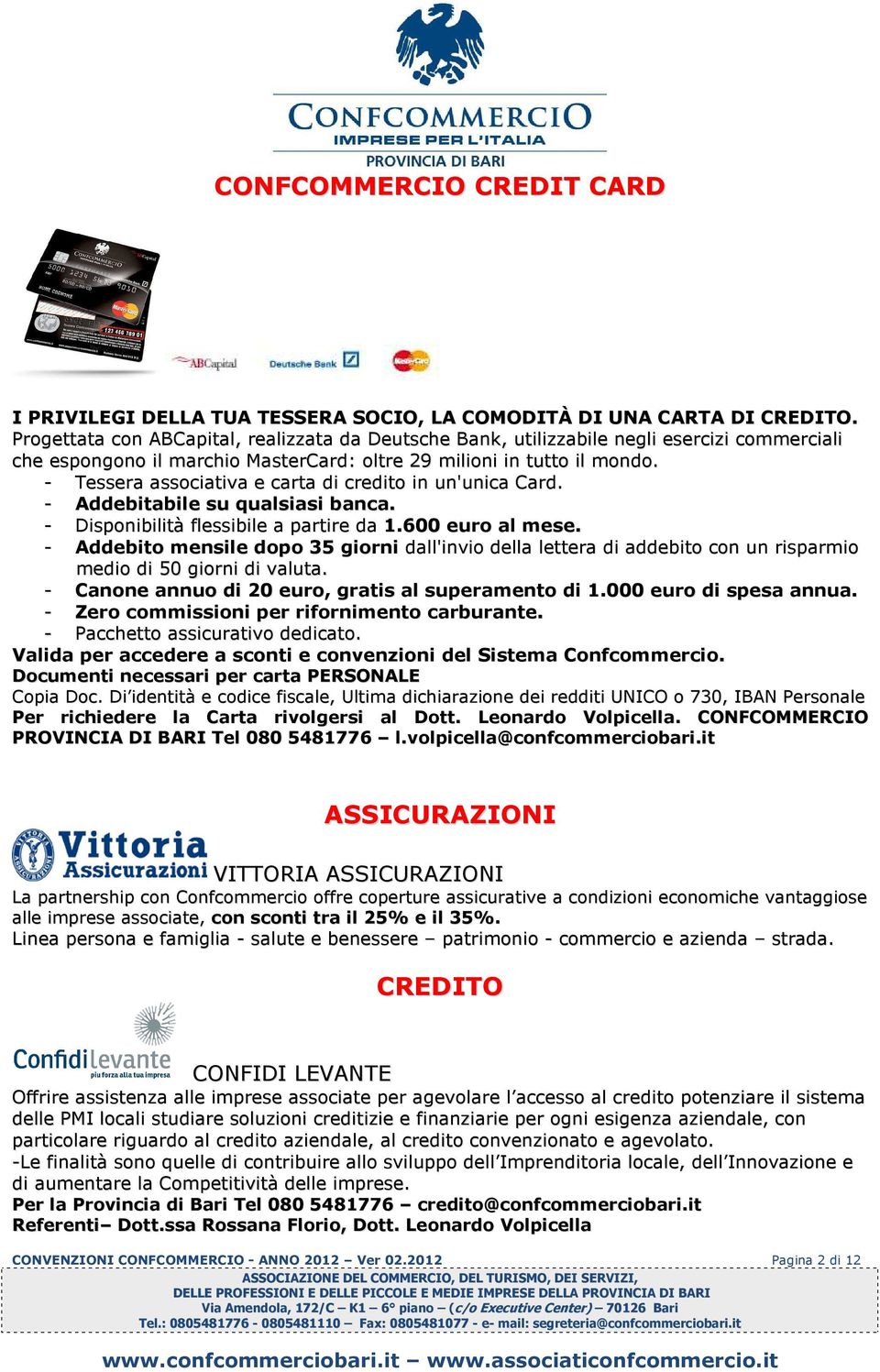 - Tessera associativa e carta di credito in un'unica Card. - Addebitabile su qualsiasi banca. - Disponibilità flessibile a partire da 1.600 euro al mese.