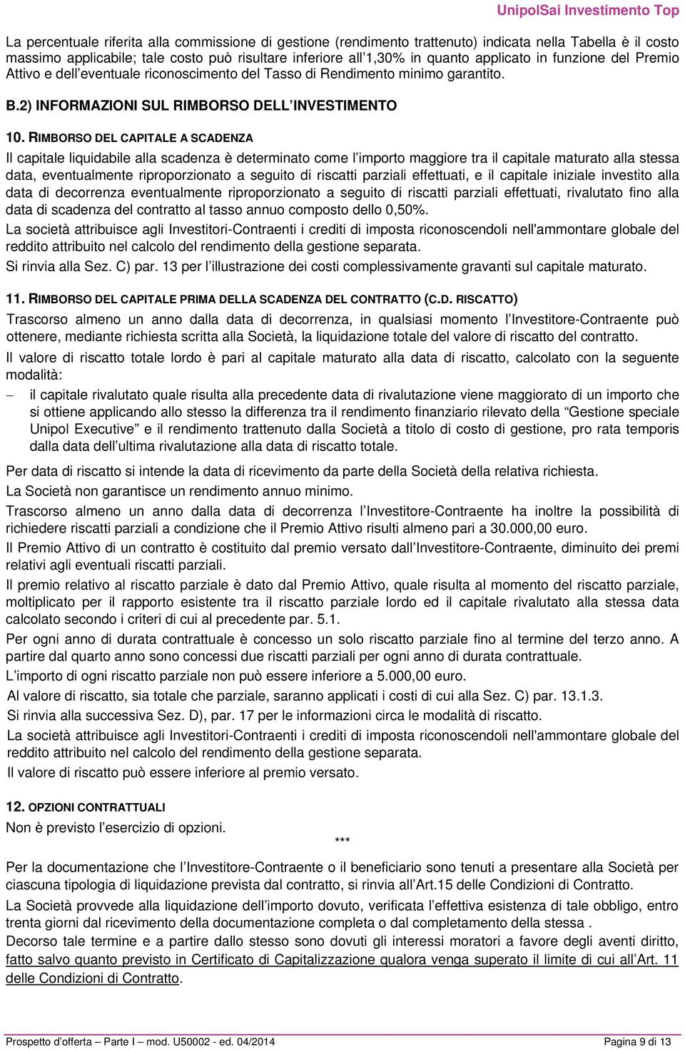 RIMBORSO DEL CAPITALE A SCADENZA Il capitale liquidabile alla scadenza è determinato come l importo maggiore tra il capitale maturato alla stessa data, eventualmente riproporzionato a seguito di