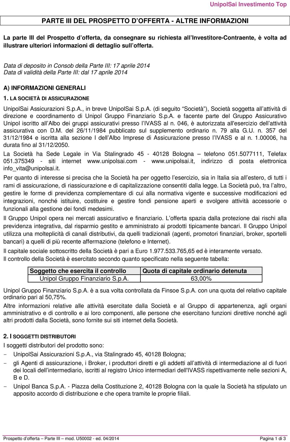 LA SOCIETÀ DI ASSICURAZIONE UnipolSai Assicurazioni S.p.A., in breve UnipolSai S.p.A. (di seguito Società ), Società soggetta all attività di direzione e coordinamento di Unipol Gruppo Finanziario S.