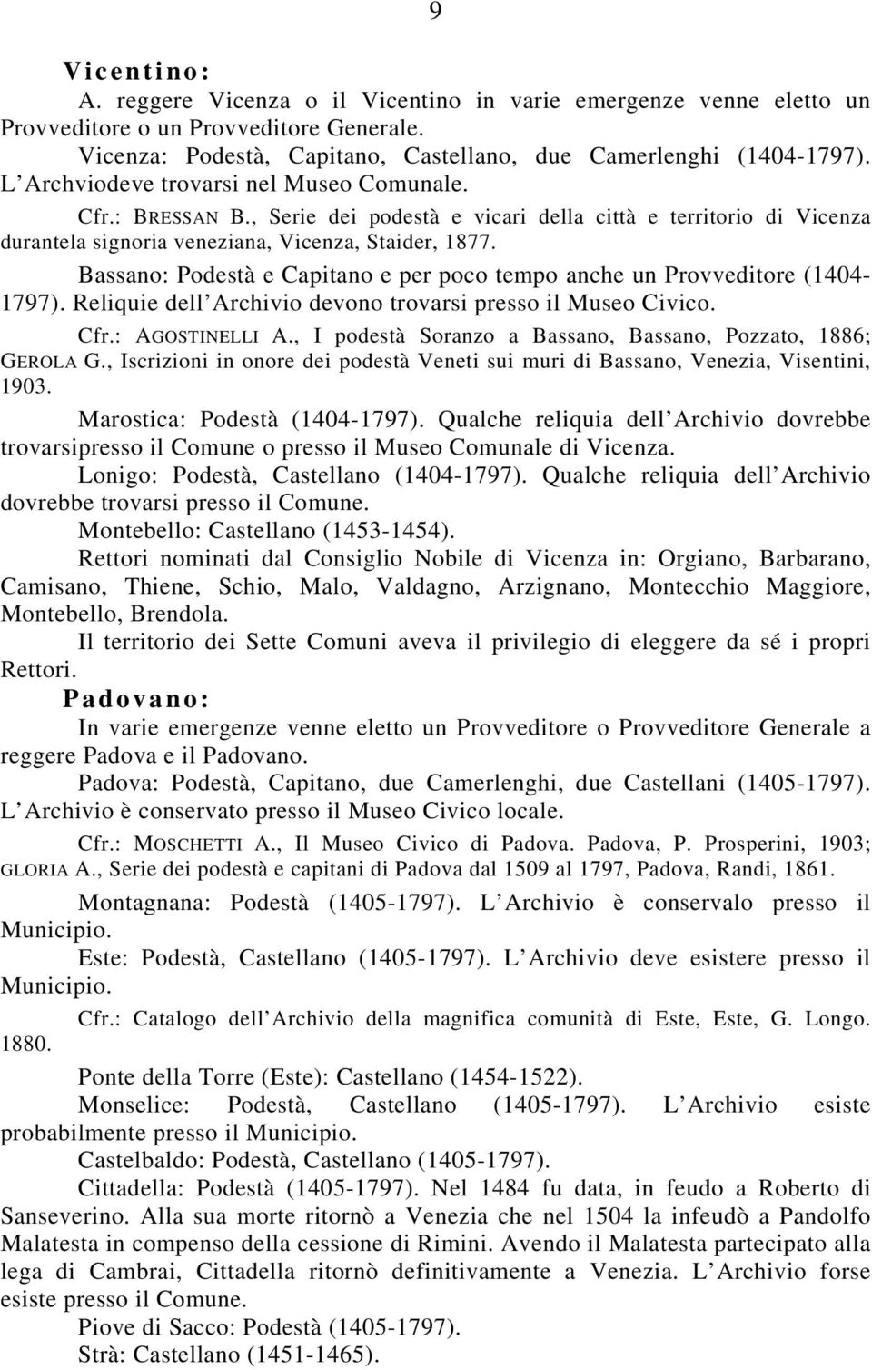 Bassano: Podestà e Capitano e per poco tempo anche un Provveditore (1404-1797). Reliquie dell Archivio devono trovarsi presso il Museo Civico. Cfr.: AGOSTINELLI A.