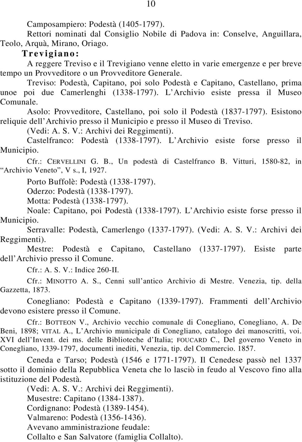 Treviso: Podestà, Capitano, poi solo Podestà e Capitano, Castellano, prima unoe poi due Camerlenghi (1338-1797). L Archivio esiste pressa il Museo Comunale.