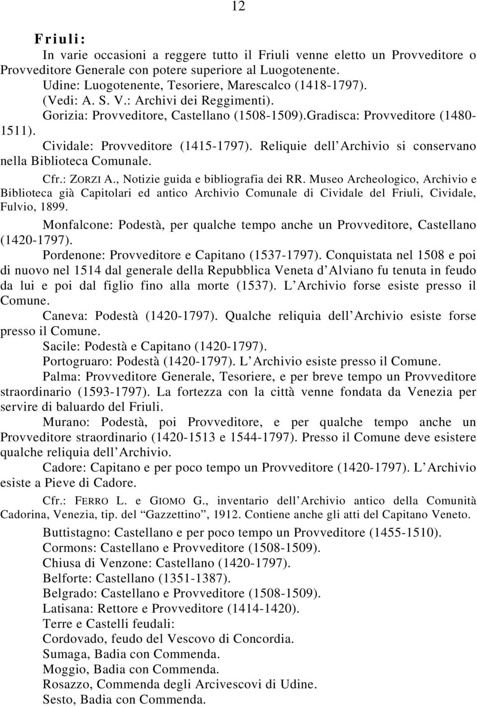 Cividale: Provveditore (1415-1797). Reliquie dell Archivio si conservano nella Biblioteca Comunale. Cfr.: ZORZI A., Notizie guida e bibliografia dei RR.