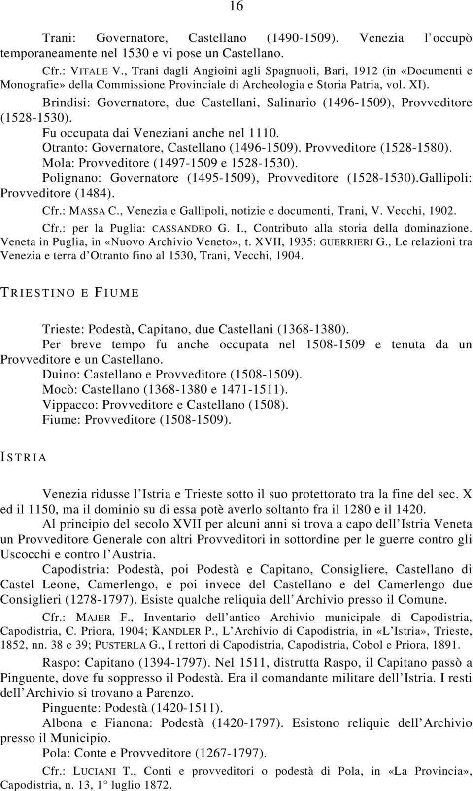 Brindisi: Governatore, due Castellani, Salinario (1496-1509), Provveditore (1528-1530). Fu occupata dai Veneziani anche nel 1110. Otranto: Governatore, Castellano (1496-1509).
