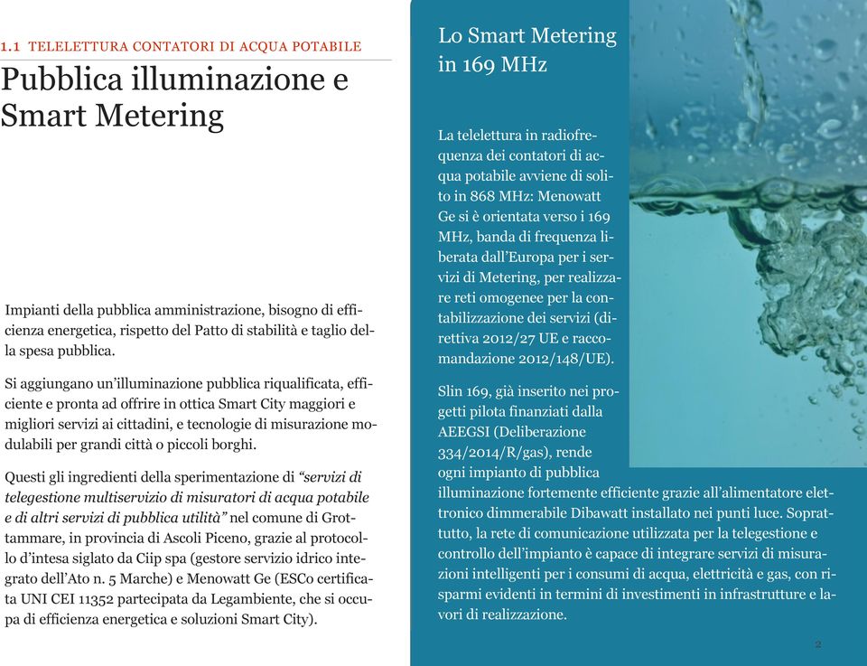 Si aggiungano un illuminazione pubblica riqualificata, efficiente e pronta ad offrire in ottica Smart City maggiori e migliori servizi ai cittadini, e tecnologie di misurazione modulabili per grandi