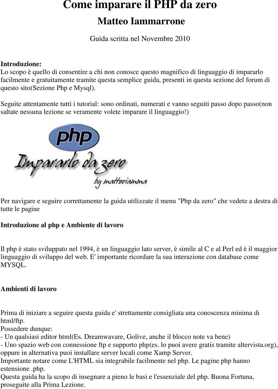 2010 Introduzione: Lo scopo è quello di consentire a chi non conosce questo magnifico di linguaggio di impararlo facilmente e gratuitamente tramite questa semplice guida, presenti in questa sezione