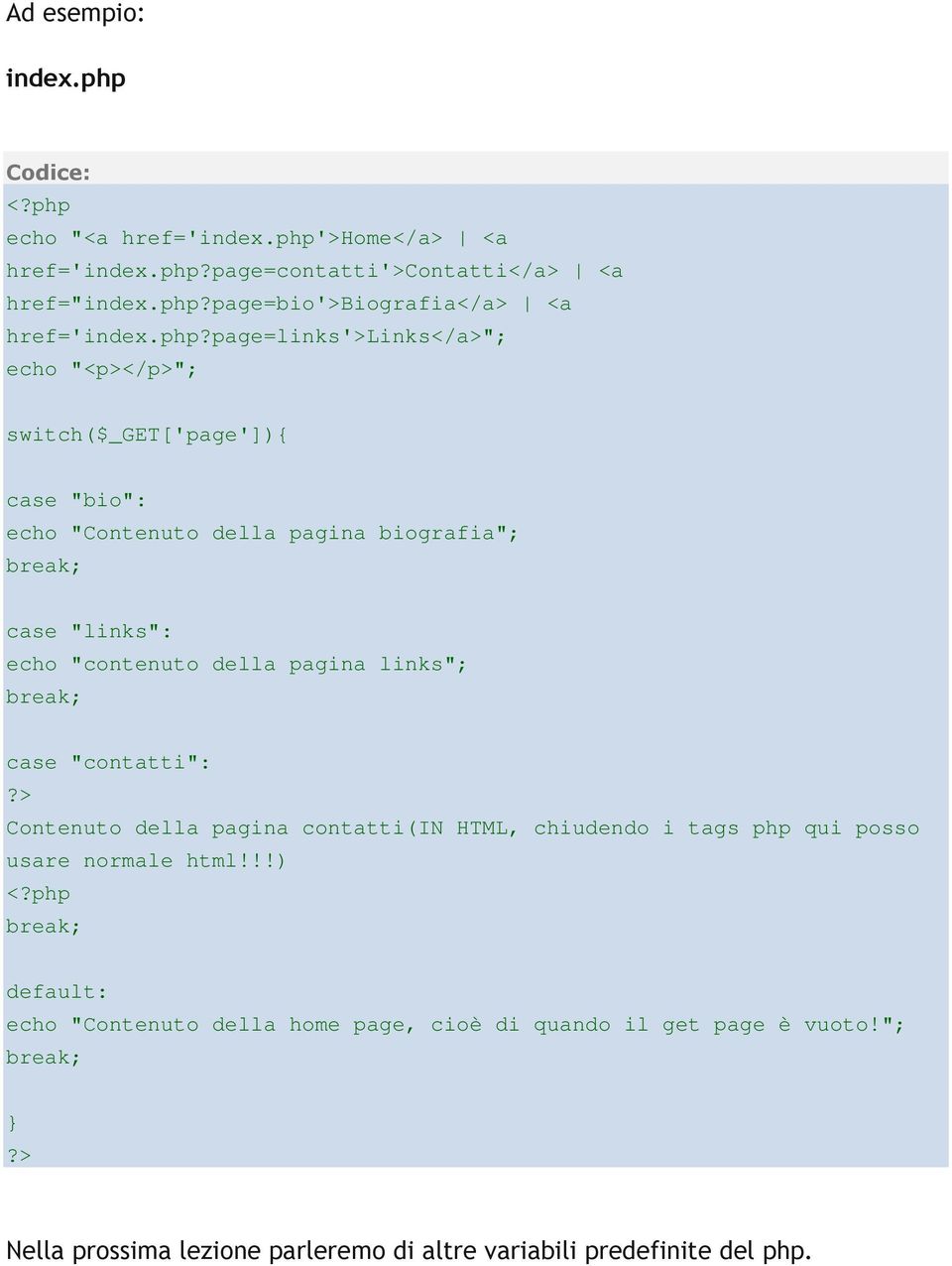 della pagina links"; break; case "contatti": Contenuto della pagina contatti(in HTML, chiudendo i tags php qui posso usare normale html!