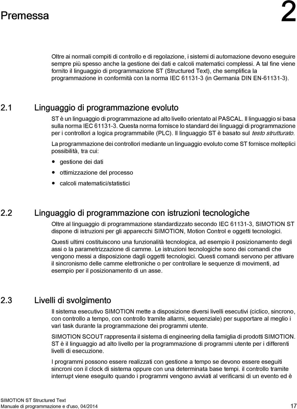 1 Linguaggio di programmazione evoluto ST è un linguaggio di programmazione ad alto livello orientato al PASCAL. Il linguaggio si basa sulla norma IEC 61131-3.