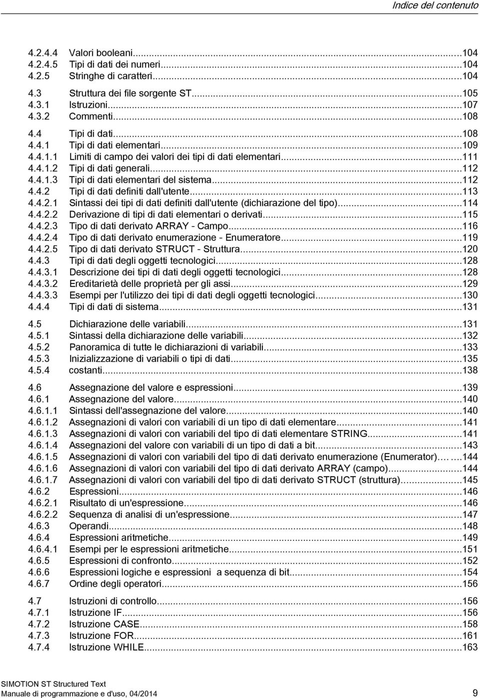 ..112 4.4.2 Tipi di dati definiti dall'utente...113 4.4.2.1 Sintassi dei tipi di dati definiti dall'utente (dichiarazione del tipo)...114 4.4.2.2 Derivazione di tipi di dati elementari o derivati.