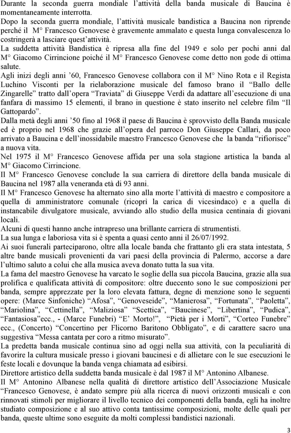 quest attività. La suddetta attività Bandistica è ripresa alla fine del 1949 e solo per pochi anni dal M Giacomo Cirrincione poiché il M Francesco Genovese come detto non gode di ottima salute.