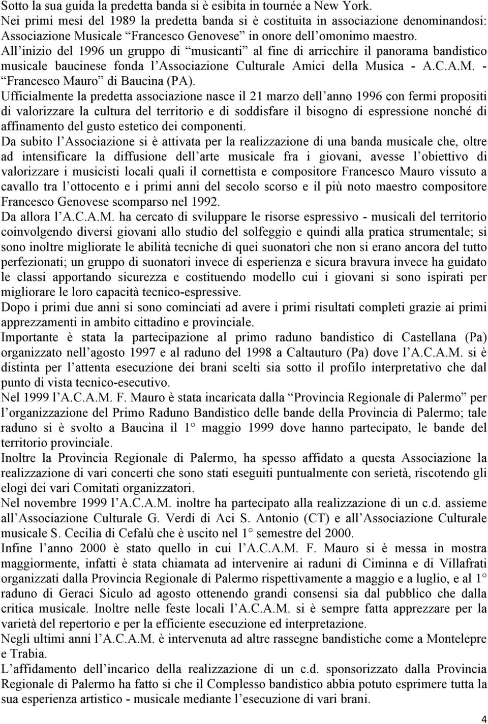 All inizio del 1996 un gruppo di musicanti al fine di arricchire il panorama bandistico musicale baucinese fonda l Associazione Culturale Amici della Musica - A.C.A.M. - Francesco Mauro di Baucina (PA).