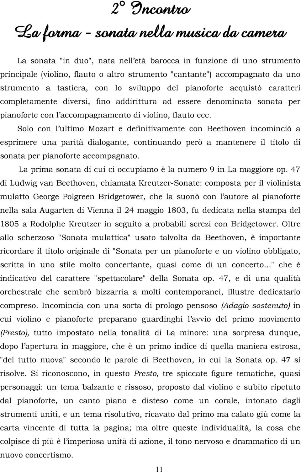 ecc. Solo con l ultimo Mozart e definitivamente con Beethoven incominciò a esprimere una parità dialogante, continuando però a mantenere il titolo di sonata per pianoforte accompagnato.