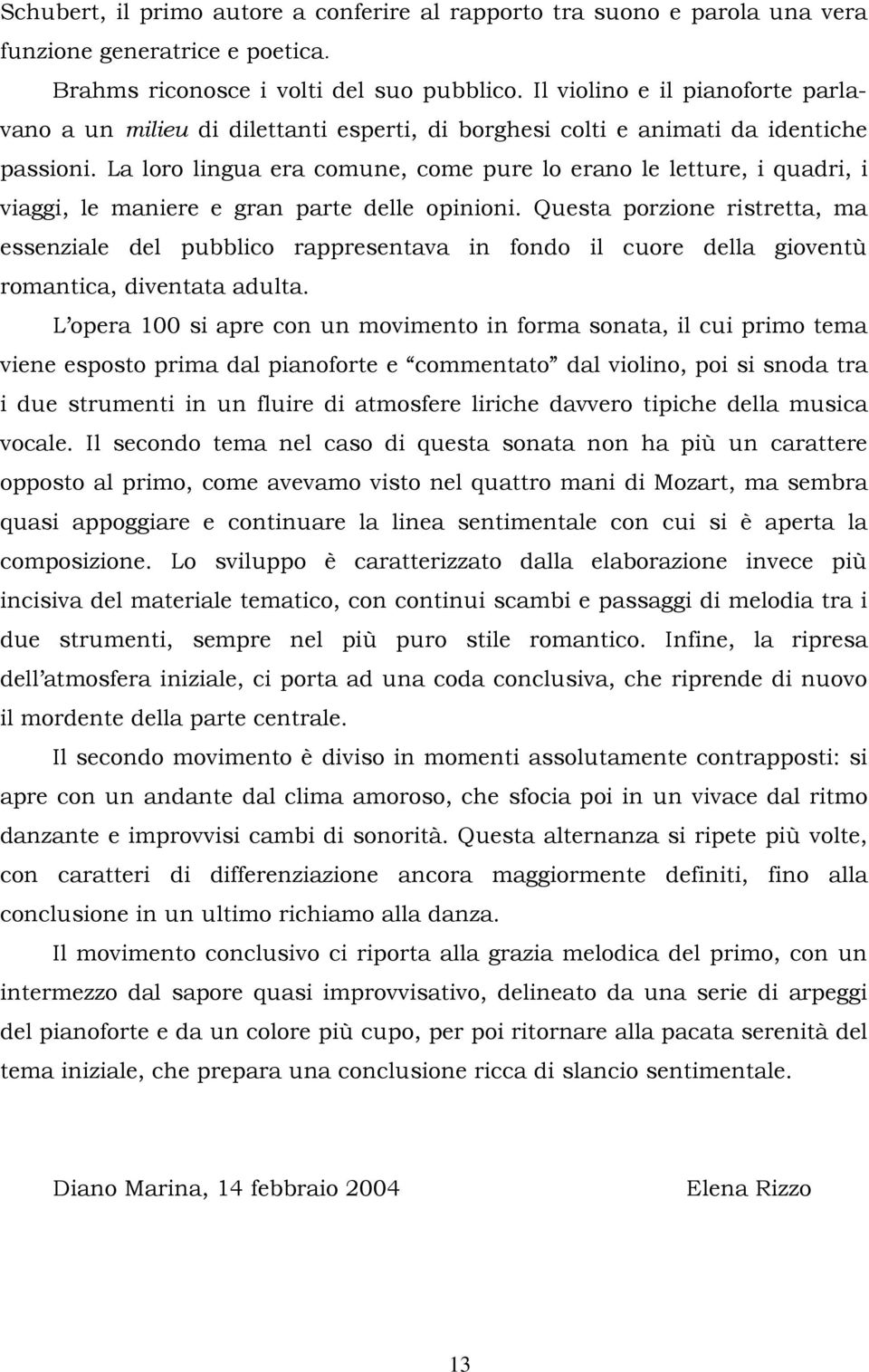 La loro lingua era comune, come pure lo erano le letture, i quadri, i viaggi, le maniere e gran parte delle opinioni.