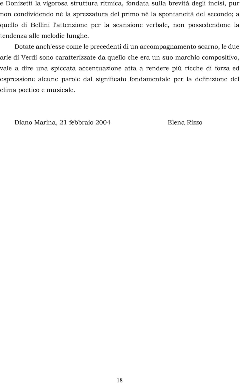 Dotate anch'esse come le precedenti di un accompagnamento scarno, le due arie di Verdi sono caratterizzate da quello che era un suo marchio compositivo, vale a