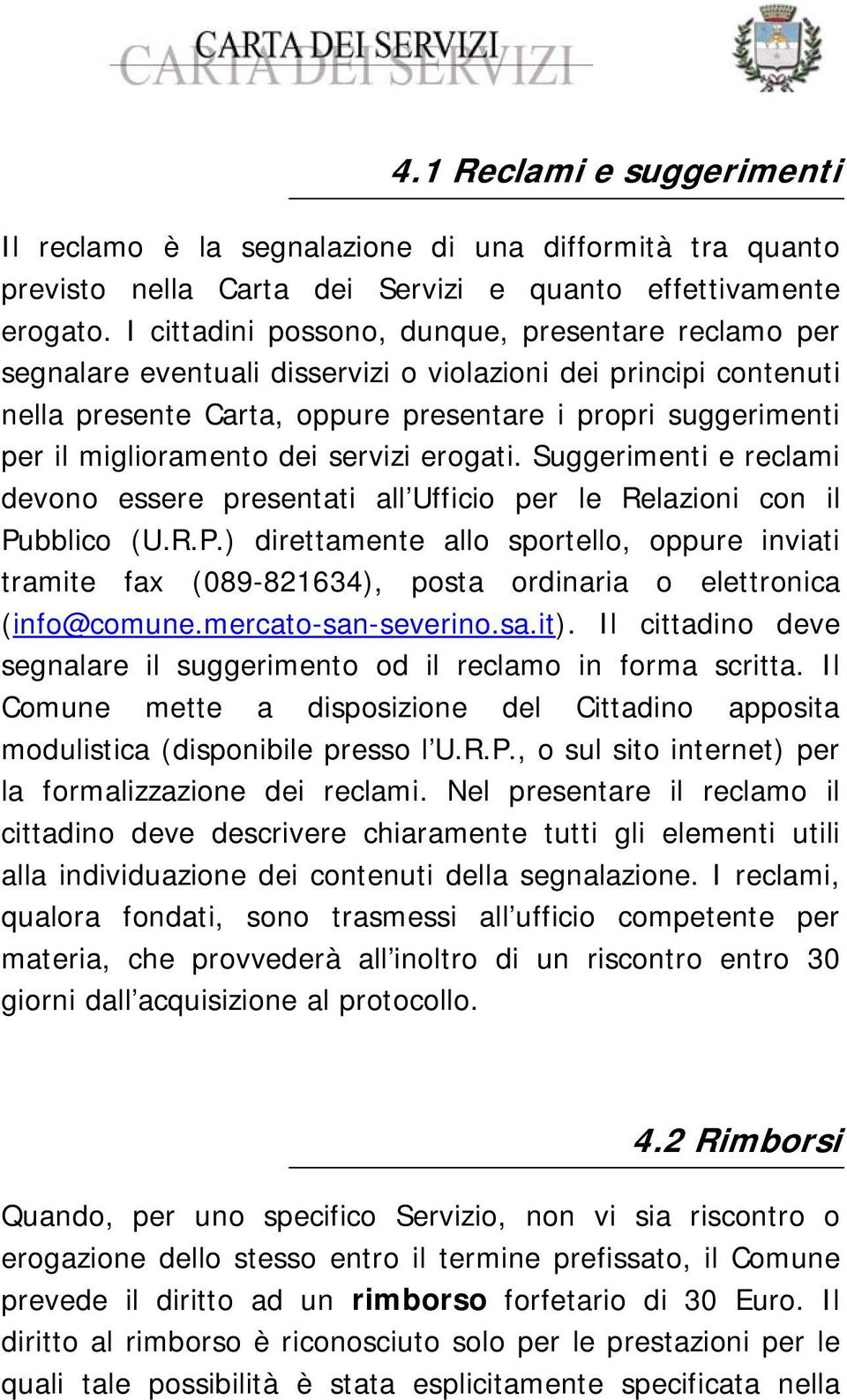 miglioramento dei servizi erogati. Suggerimenti e reclami devono essere presentati all Ufficio per le Relazioni con il Pu