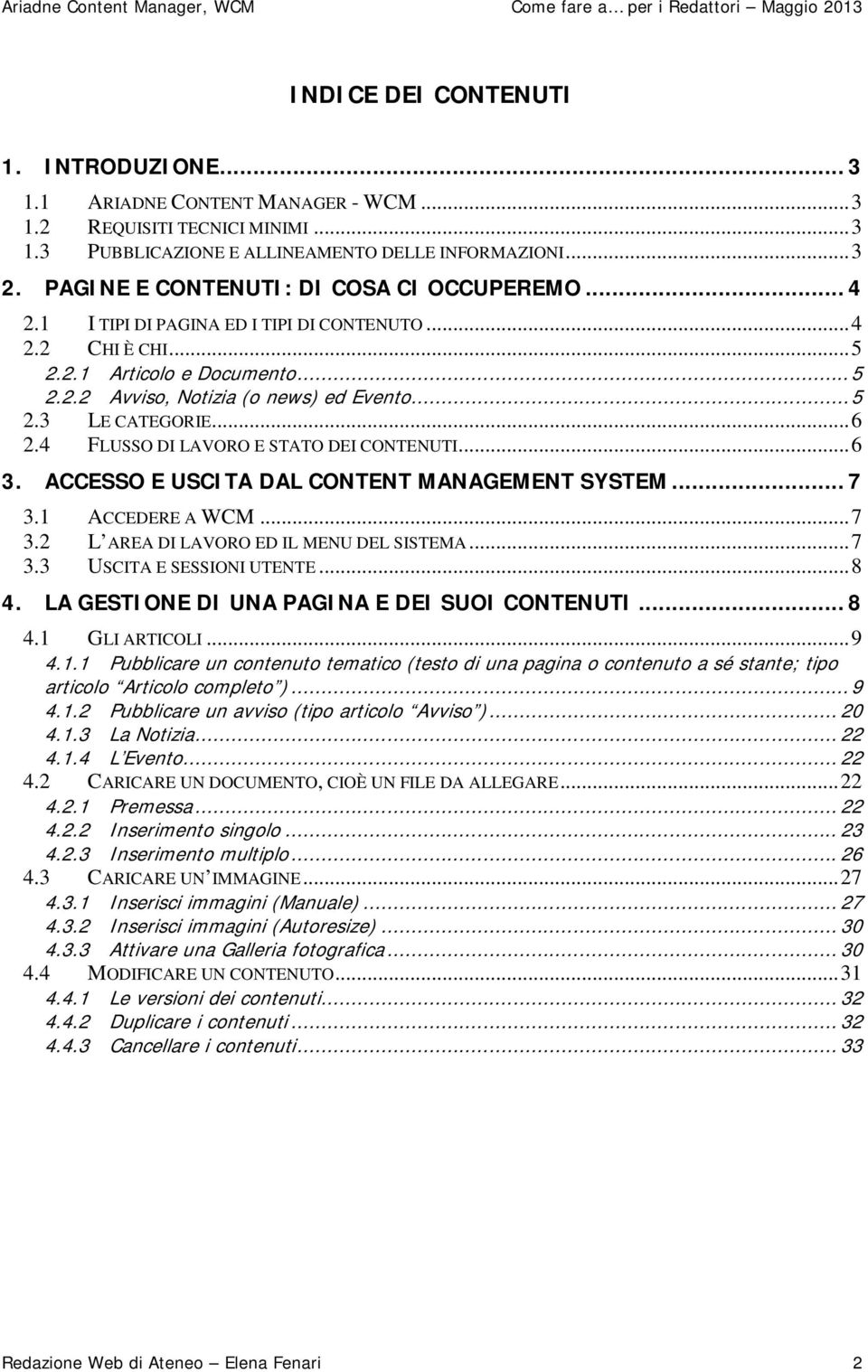 .. 6 2.4 FLUSSO DI LAVORO E STATO DEI CONTENUTI... 6 3. ACCESSO E USCITA DAL CONTENT MANAGEMENT SYSTEM... 7 3.1 ACCEDERE A WCM... 7 3.2 L AREA DI LAVORO ED IL MENU DEL SISTEMA... 7 3.3 USCITA E SESSIONI UTENTE.