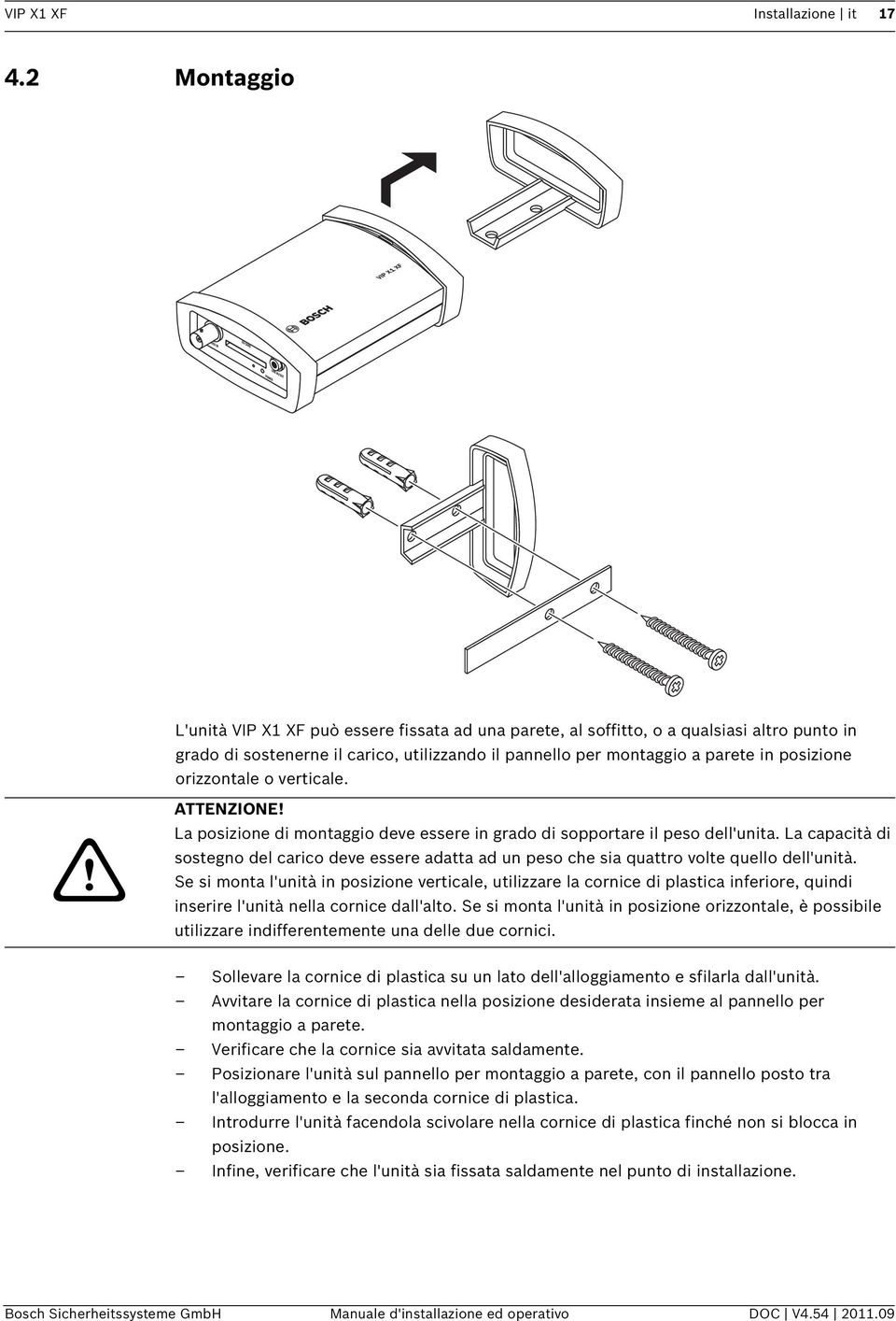 orizzontale o verticale. ATTENZIONE! La posizione di montaggio deve essere in grado di sopportare il peso dell'unita.