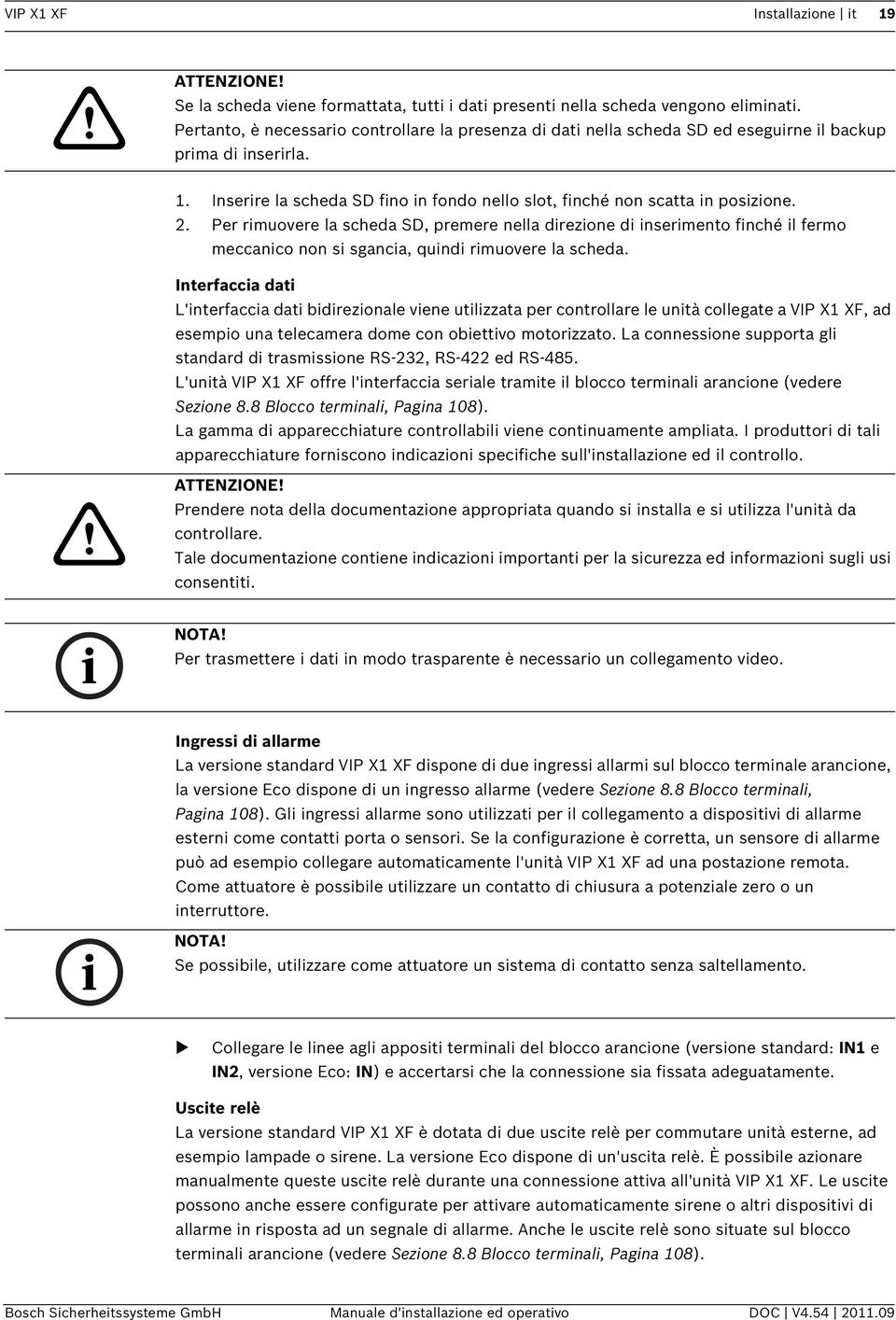 Per rimuovere la scheda SD, premere nella direzione di inserimento finché il fermo meccanico non si sgancia, quindi rimuovere la scheda.