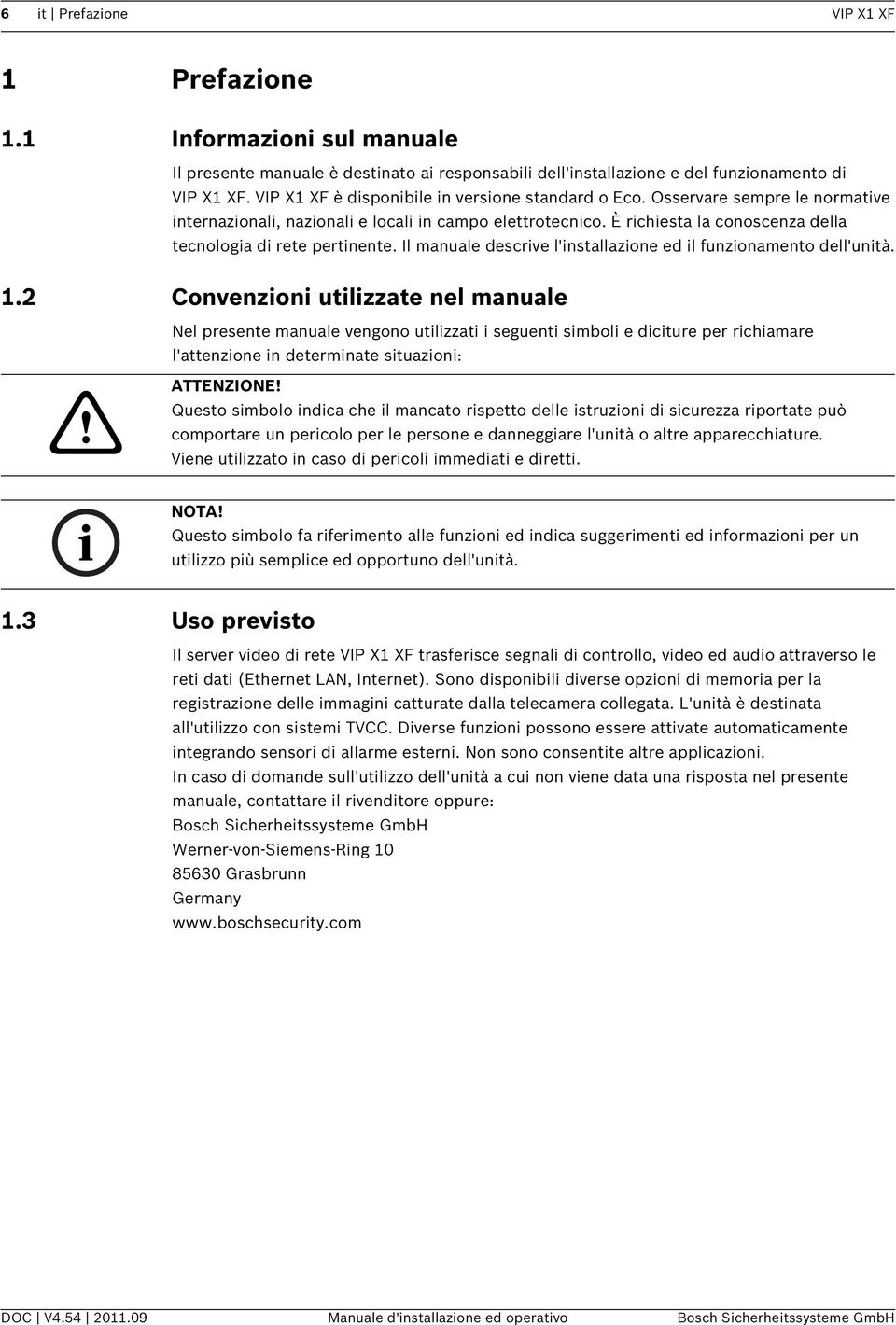 È richiesta la conoscenza della tecnologia di rete pertinente. Il manuale descrive l'installazione ed il funzionamento dell'unità. 1.