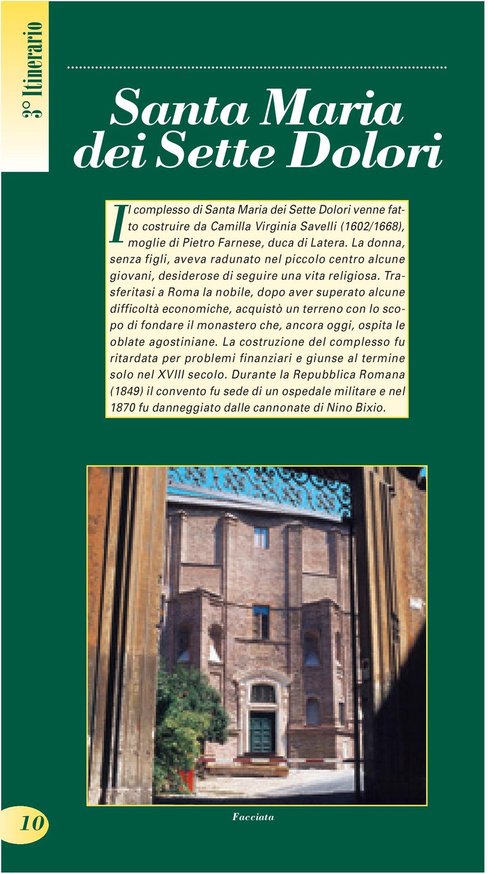 Trasferitasi a Roma la nobile, dopo aver superato alcune difficoltà economiche, acquistò un terreno con lo scopo di fondare il monastero che, ancora oggi, ospita le oblate agostiniane.