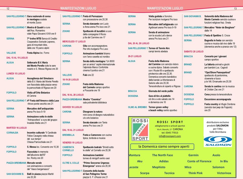 Forno DAL 15 AL 19 LUGLIO Settenario B.V. Maria del Monte Perello tutte le sere rosario e S. Messa Rigosa ore 20 LUNEDI 15 LUGLIO Accoglienza del Simulacro della B.V. Maria del Monte Perello con fiaccolata dalla piazza verso la parrocchiale di Rigosa ore 20 Visita all Orto Botanico di Carona SAN PELLEGRINO T.