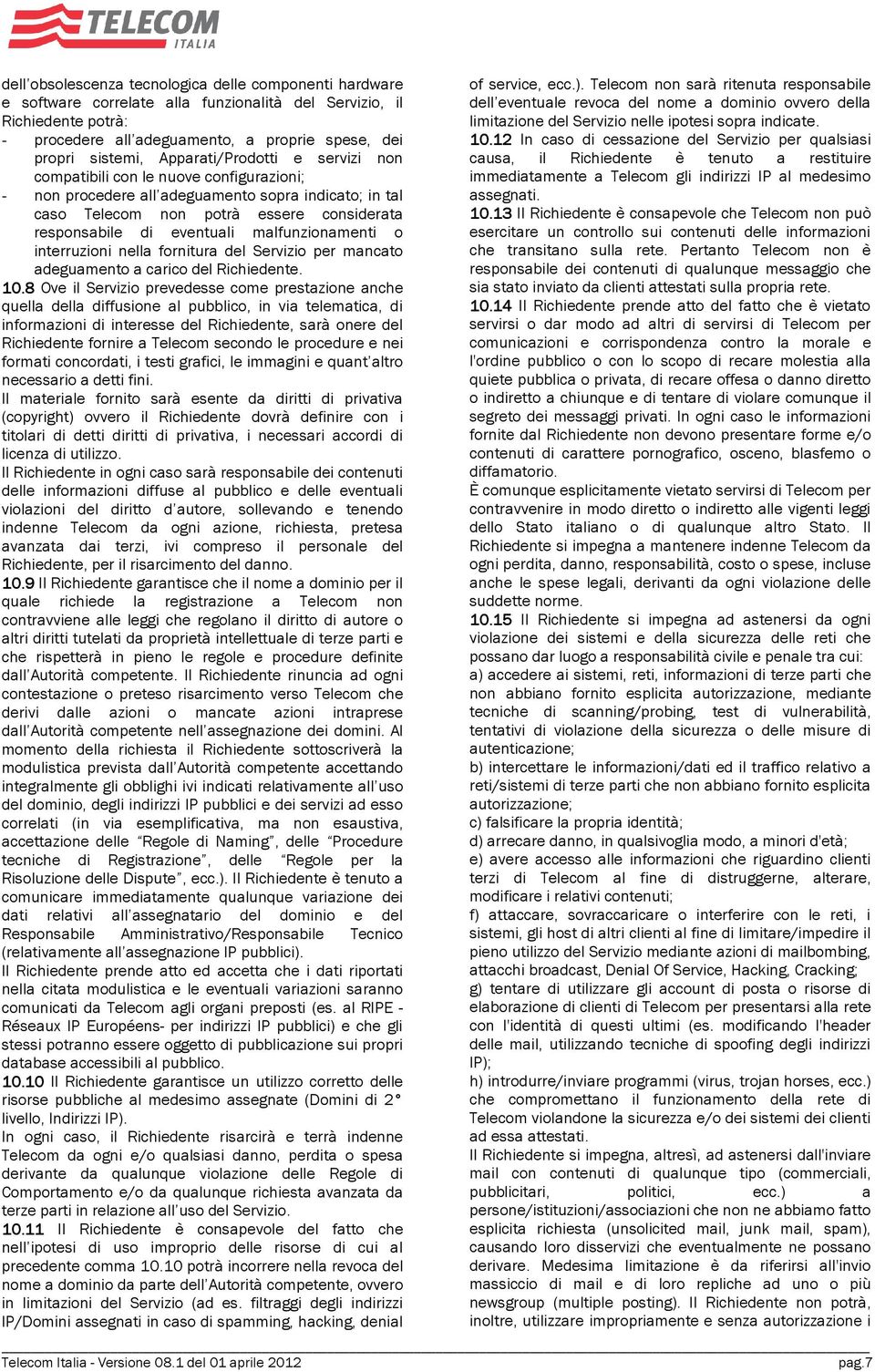 malfunzionamenti o interruzioni nella fornitura del Servizio per mancato adeguamento a carico del Richiedente. 10.