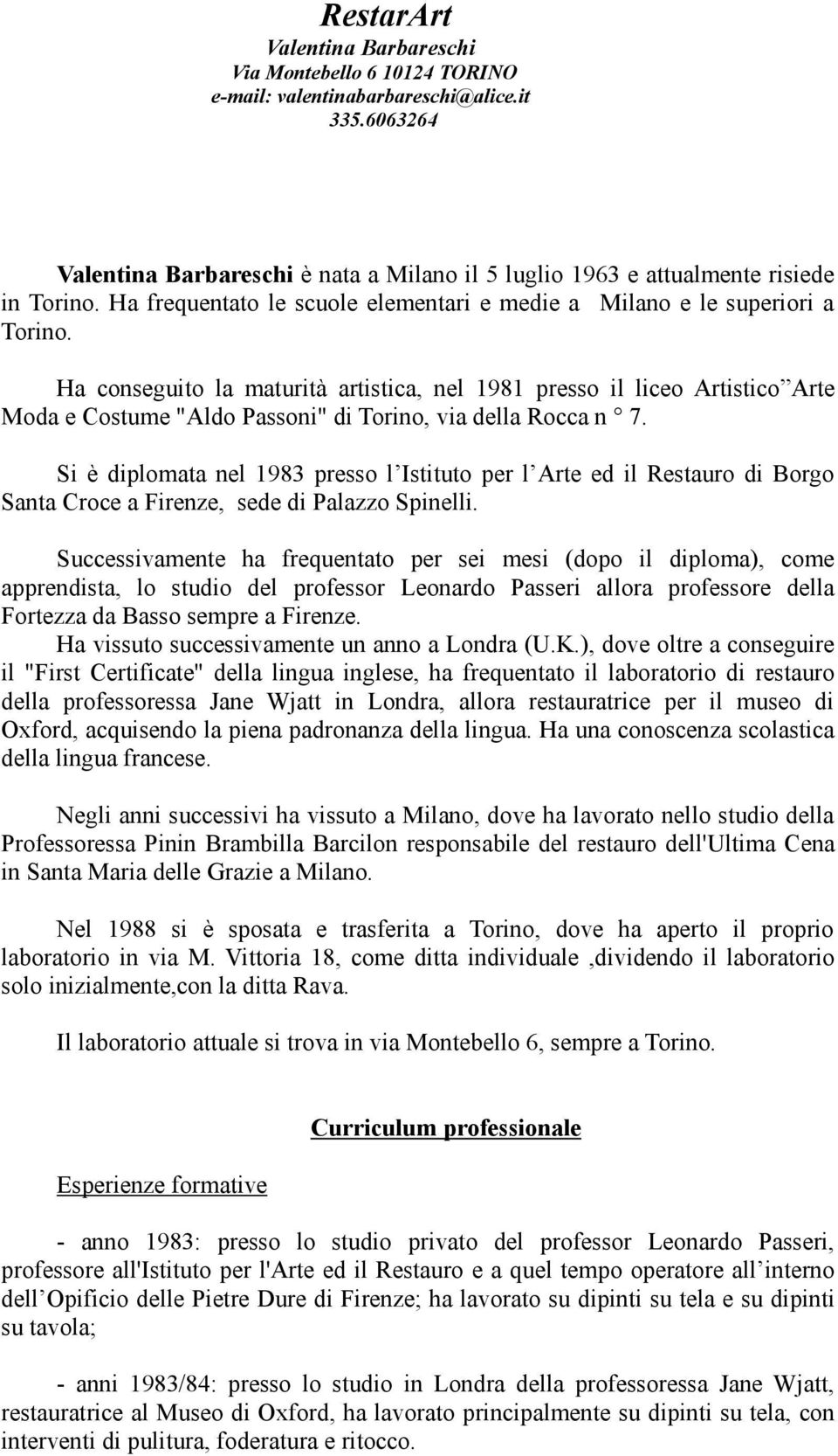 Ha conseguito la maturità artistica, nel 1981 presso il liceo Artistico Arte Moda e Costume "Aldo Passoni" di Torino, via della Rocca n 7.