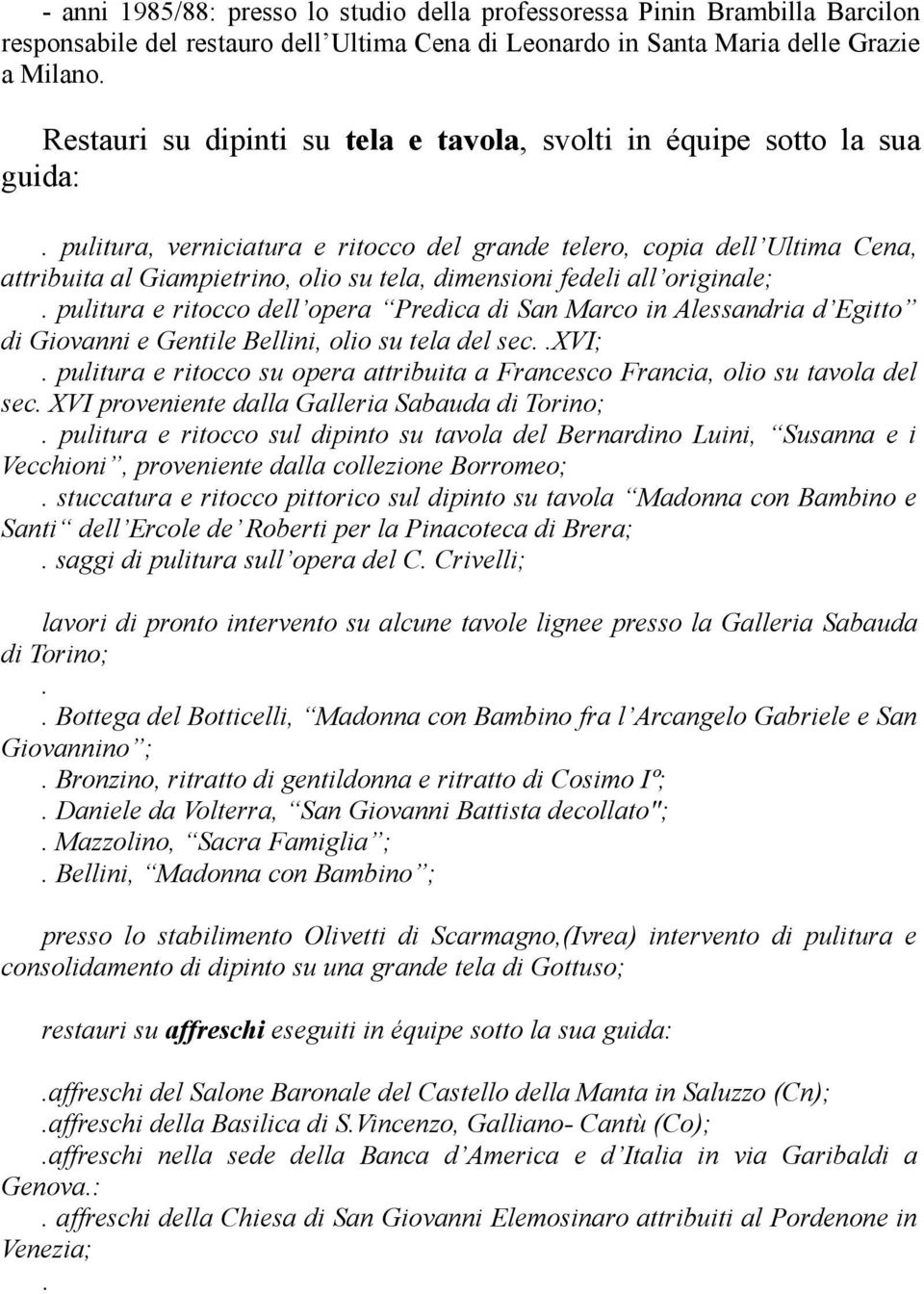 pulitura, verniciatura e ritocco del grande telero, copia dell Ultima Cena, attribuita al Giampietrino, olio su tela, dimensioni fedeli all originale;.