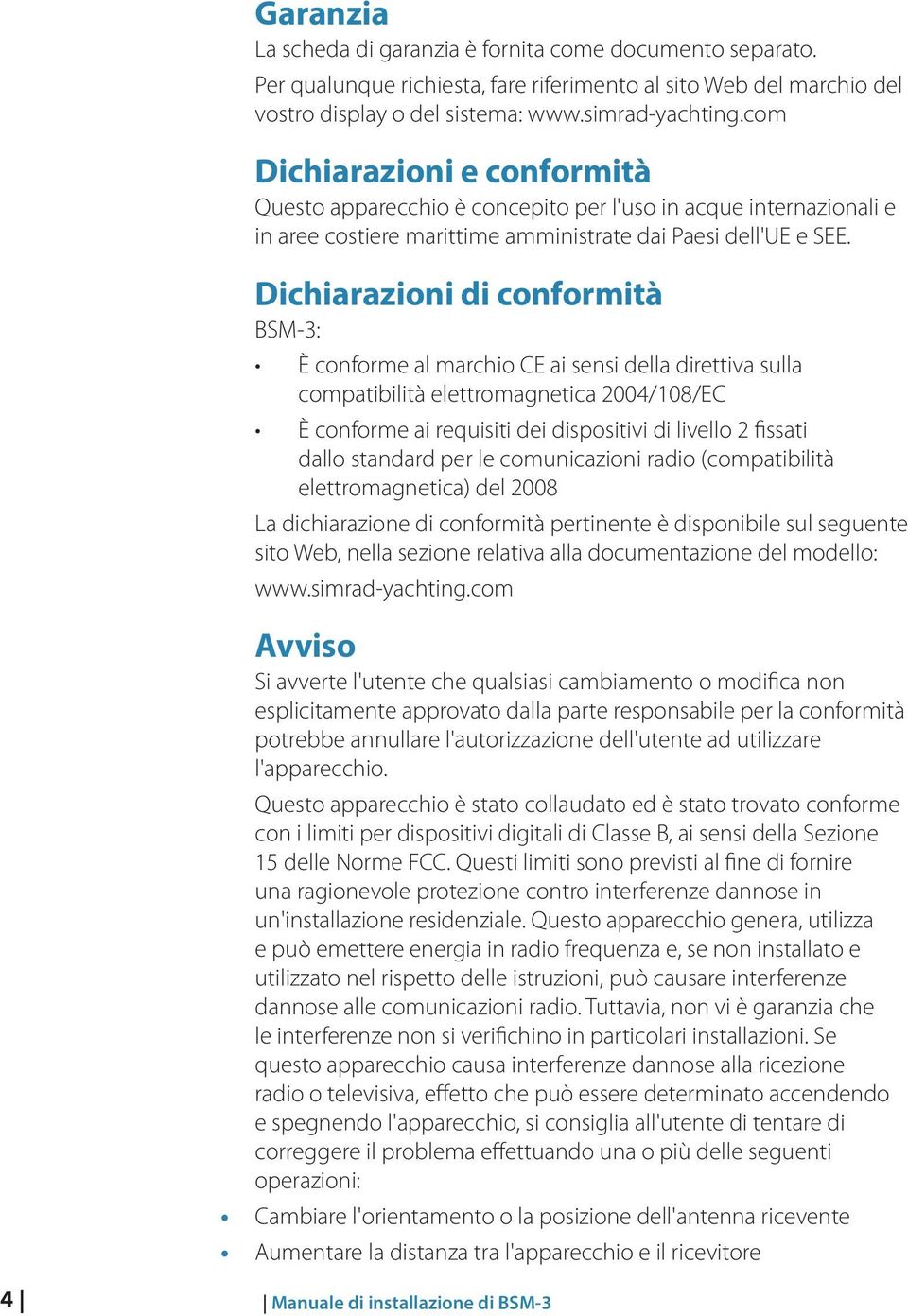 Dichiarazioni di conformità BSM-3: È conforme al marchio CE ai sensi della direttiva sulla compatibilità elettromagnetica 2004/108/EC È conforme ai requisiti dei dispositivi di livello 2 fissati