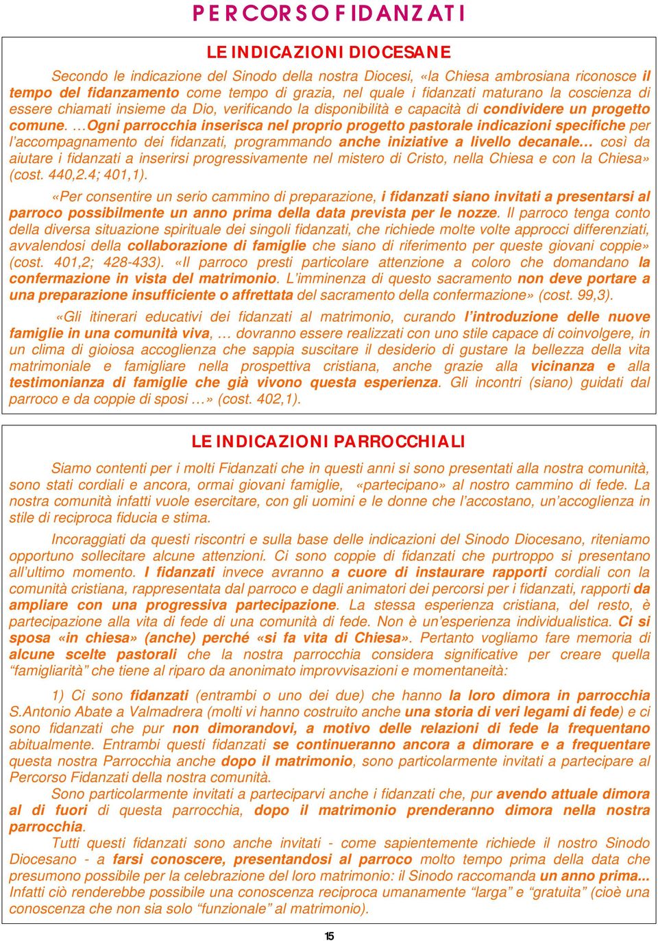 Ogni parrocchia inserisca nel proprio progetto pastorale indicazioni specifiche per l accompagnamento dei fidanzati, programmando anche iniziative a livello decanale così da aiutare i fidanzati a