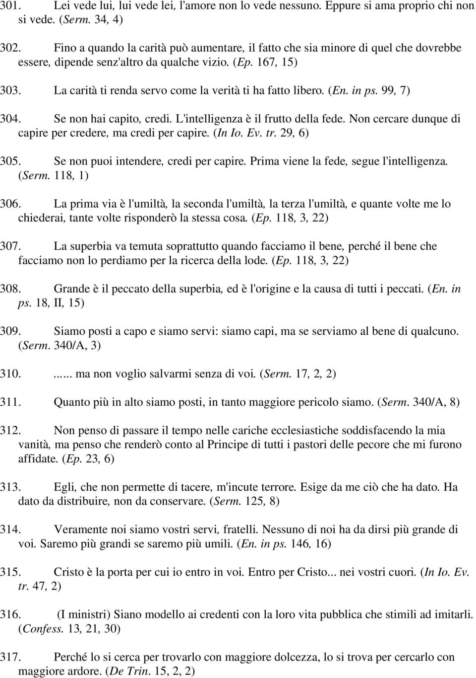 La carità ti renda servo come la verità ti ha fatto libero. (En. in ps. 99, 7) 304. Se non hai capito, credi. L'intelligenza è il frutto della fede.