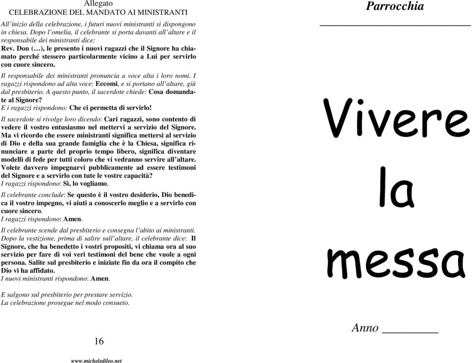 Don ( ), le presento i nuovi ragazzi che il Signore ha chiamato perché stessero particolarmente vicino a Lui per servirlo con cuore sincero.