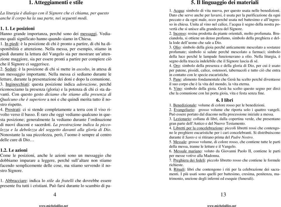 In piedi: è la posizione di chi è pronto a partire, di chi ha disponibilità e attenzione.