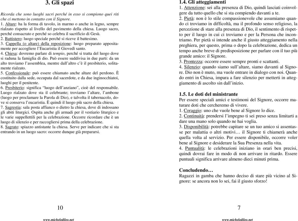 Battistero: luogo speciale perché si riceve il battesimo. 3. Cappella (o altare) della reposizione: luogo preparato appositamente per accogliere l Eucaristia il Giovedì santo. 4.