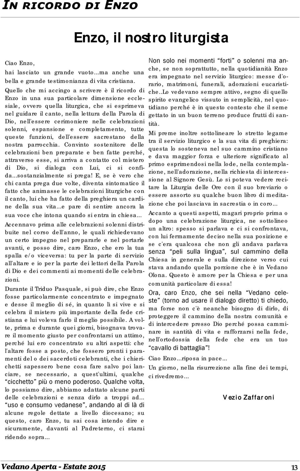 nell'essere cerimoniere nelle celebrazioni solenni, espansione e completamento, tutte queste funzioni, dell'essere sacrestano della nostra parrocchia.