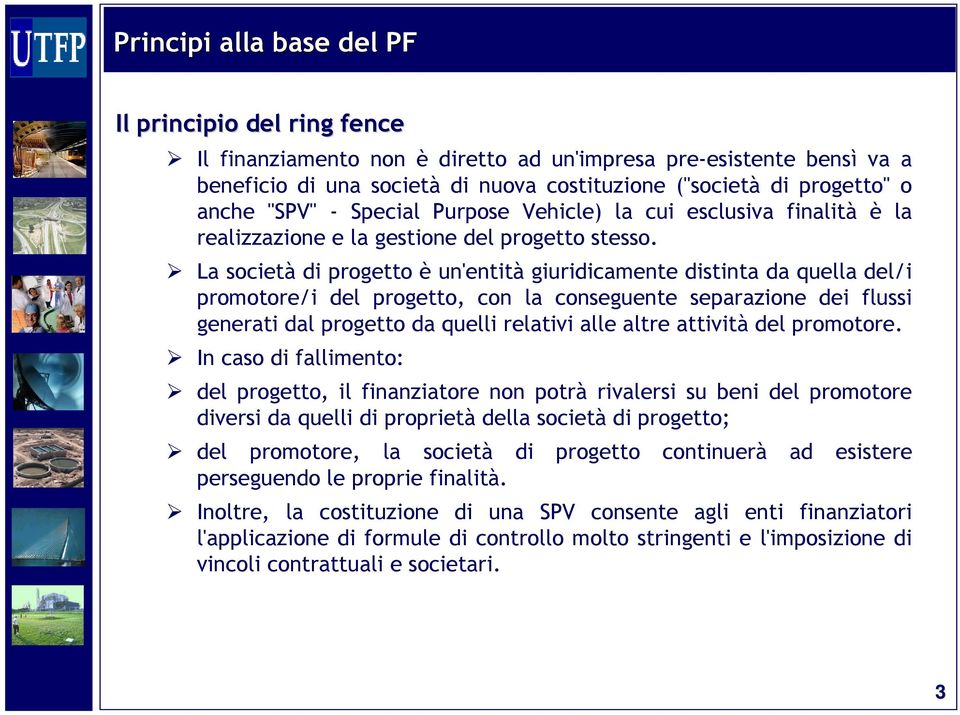 La società di progetto è un'entità giuridicamente distinta da quella del/i promotore/i del progetto, con la conseguente separazione dei flussi generati dal progetto da quelli relativi alle altre