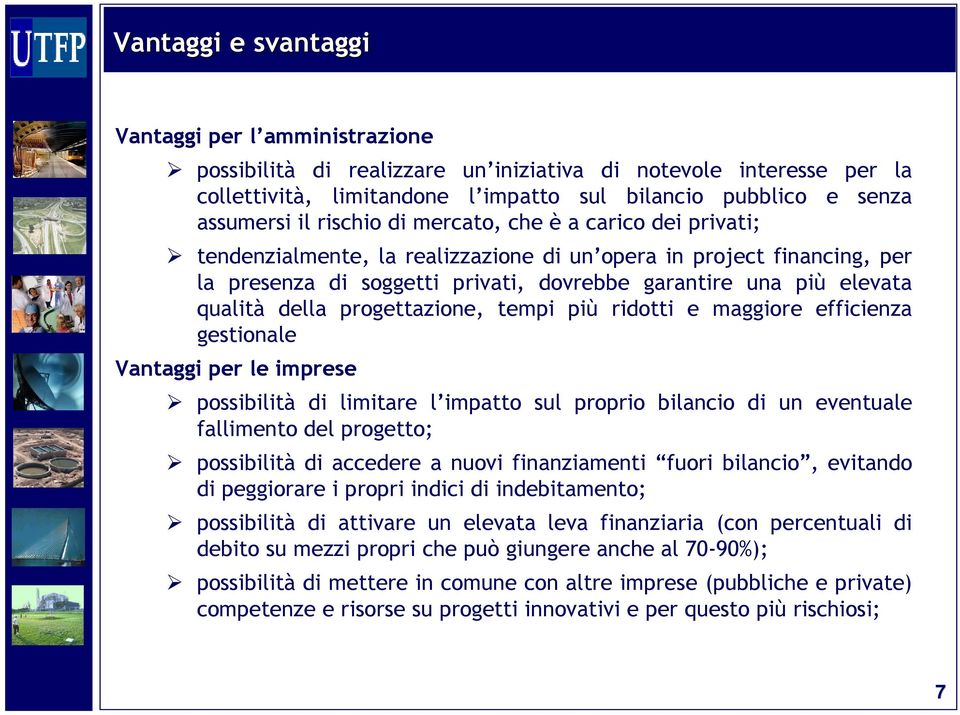 della progettazione, tempi più ridotti e maggiore efficienza gestionale Vantaggi per le imprese possibilità di limitare l impatto sul proprio bilancio di un eventuale fallimento del progetto;