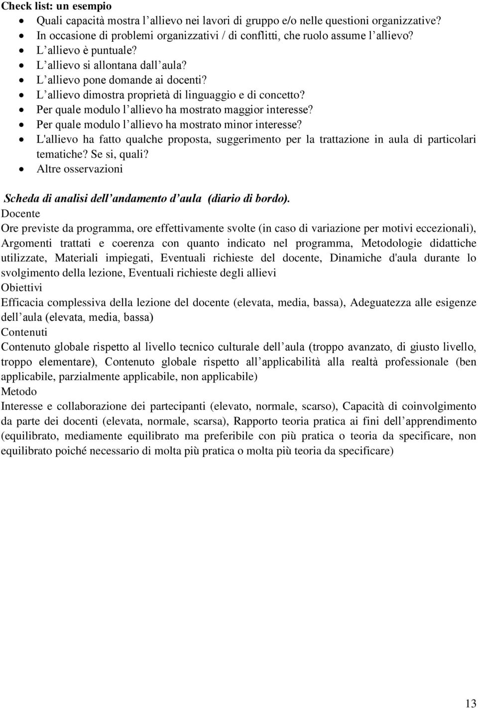 Per quale modulo l allievo ha mostrato maggior interesse? Per quale modulo l allievo ha mostrato minor interesse?