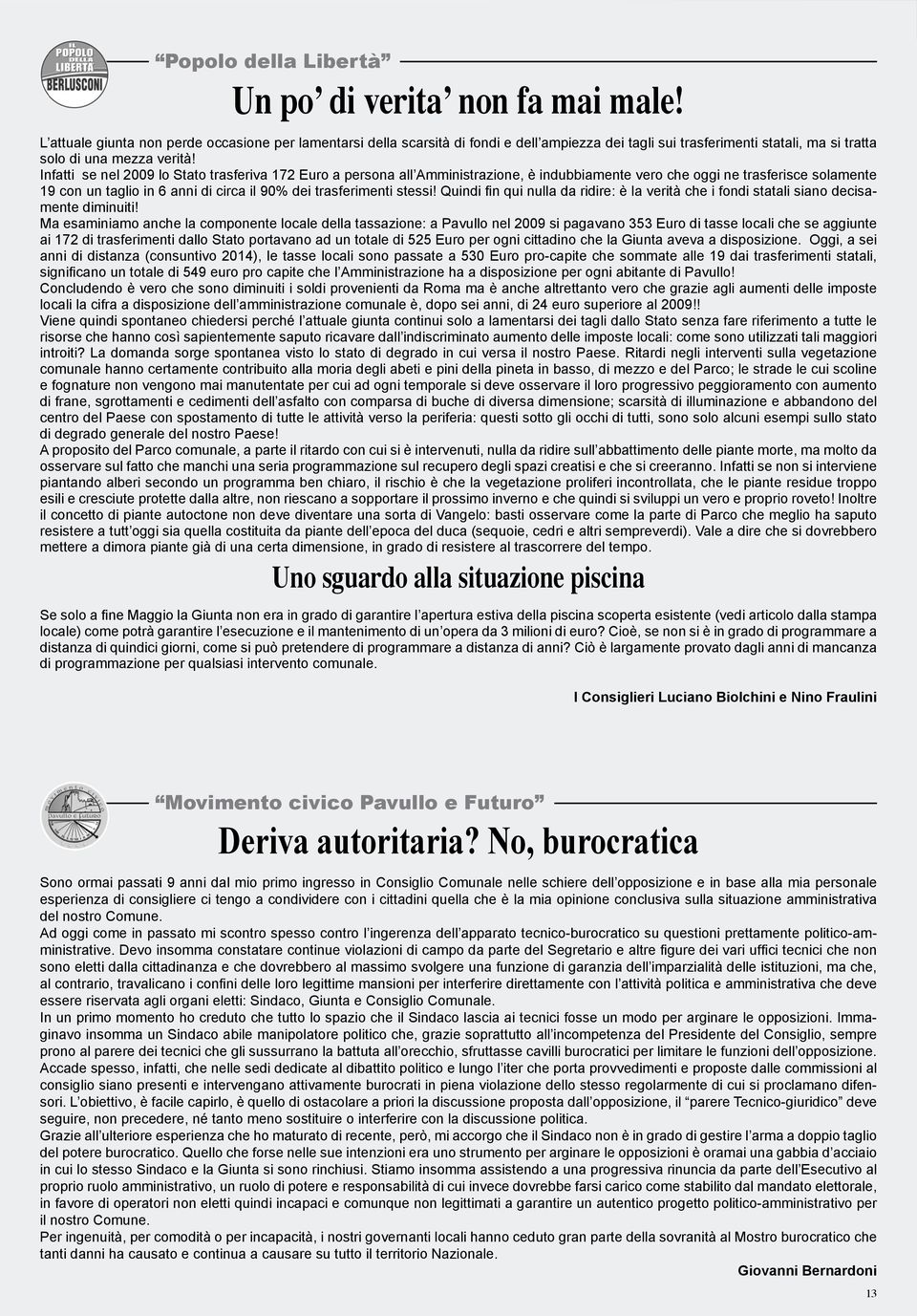 Infatti se nel 2009 lo Stato trasferiva 172 Euro a persona all Amministrazione, è indubbiamente vero che oggi ne trasferisce solamente 19 con un taglio in 6 anni di circa il 90% dei trasferimenti