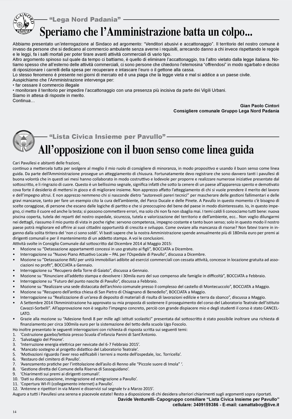 per poter tirare avanti attività commerciali di vario tipo. Altro argomento spinoso sul quale da tempo ci battiamo, è quello di eliminare l accattonaggio, tra l altro vietato dalla legge italiana.