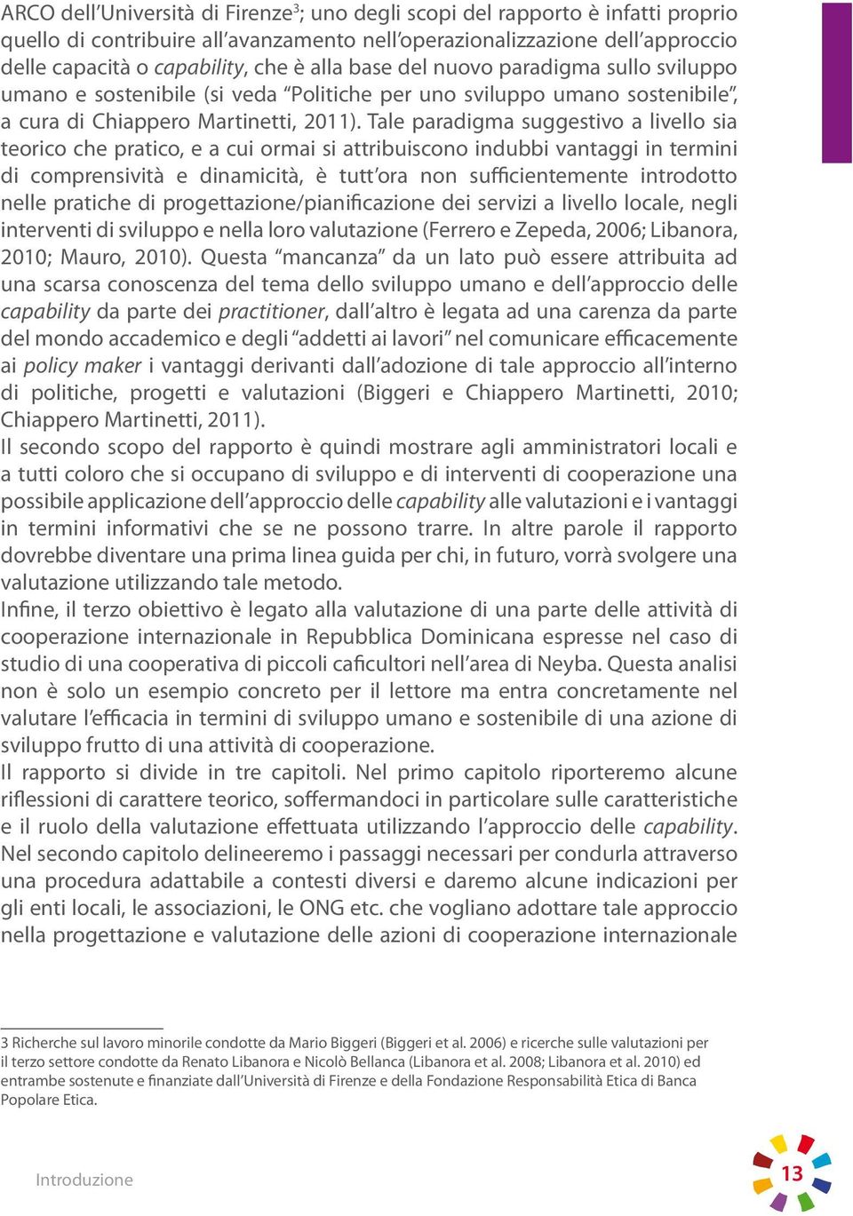 Tale paradigma suggestivo a livello sia teorico che pratico, e a cui ormai si attribuiscono indubbi vantaggi in termini di comprensività e dinamicità, è tutt ora non sufficientemente introdotto nelle